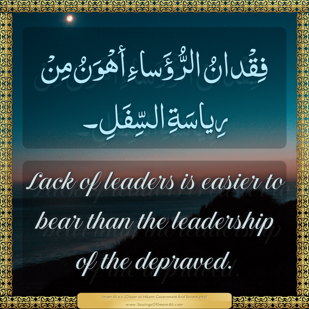 Lack of leaders is easier to bear than the leadership of the depraved.